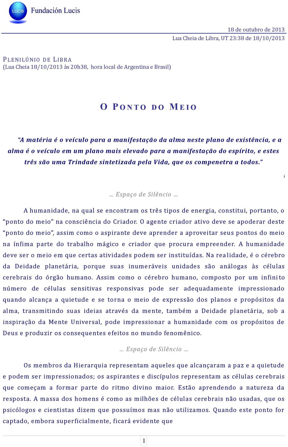 i A humanidade, na qual se encontram os três tipos de energia, constitui, portanto, o ponto do meio na consciência do Criador.