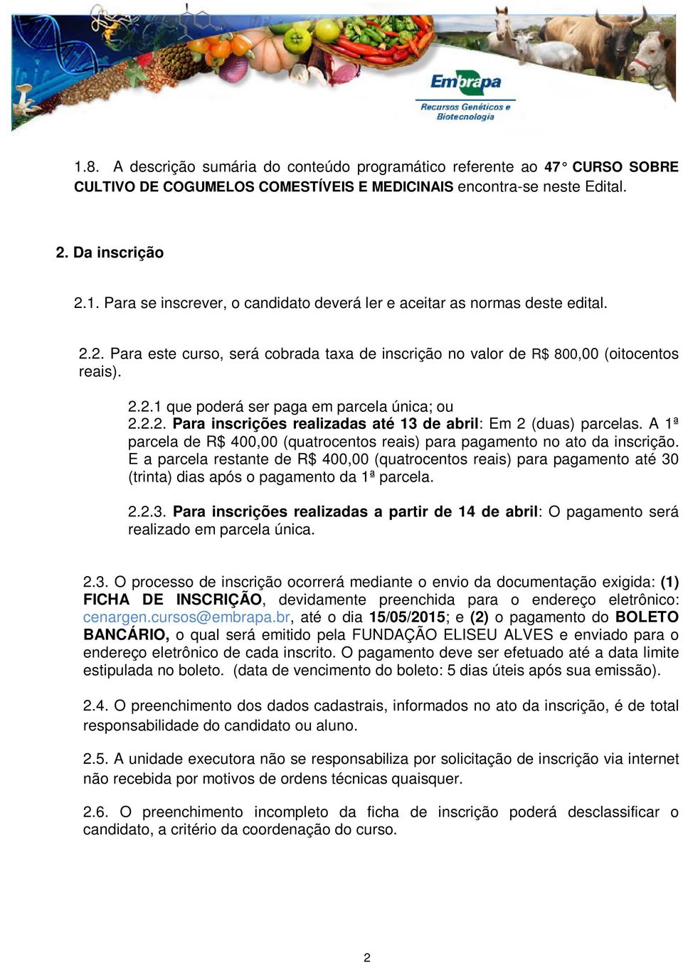 A 1ª parcela de R$ 400,00 (quatrocentos reais) para pagamento no ato da inscrição.