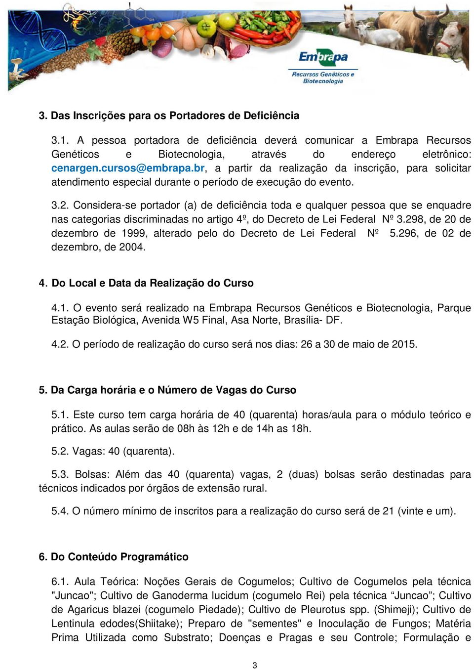 Considera-se portador (a) de deficiência toda e qualquer pessoa que se enquadre nas categorias discriminadas no artigo 4º, do Decreto de Lei Federal Nº 3.