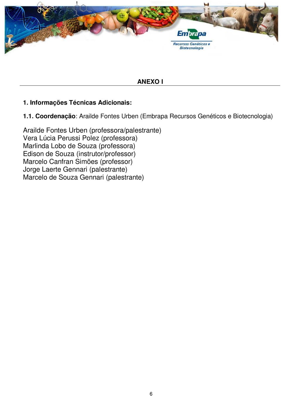 1. Coordenação: Arailde Fontes Urben (Embrapa Recursos Genéticos e Biotecnologia) Arailde Fontes