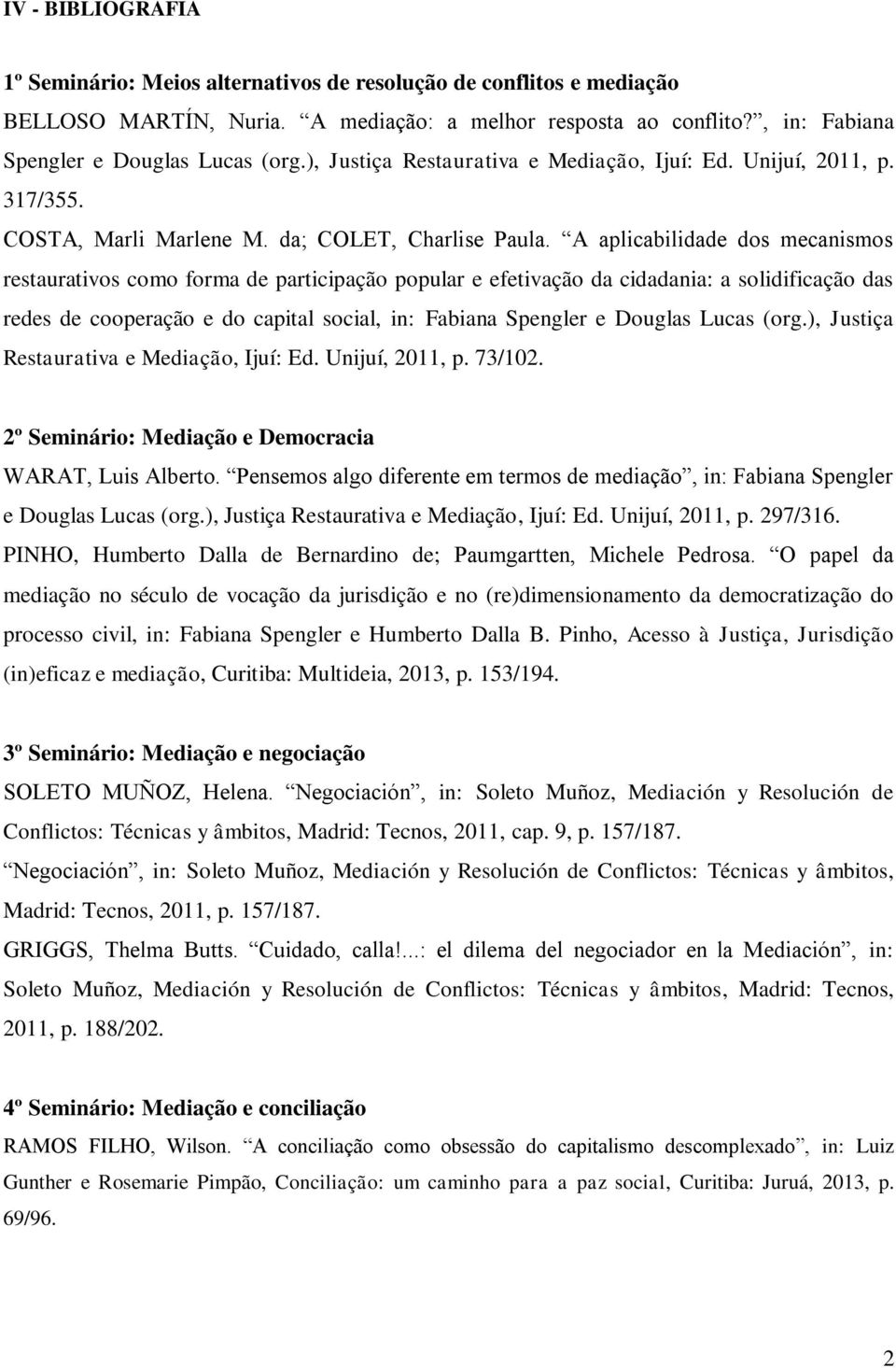 A aplicabilidade dos mecanismos restaurativos como forma de participação popular e efetivação da cidadania: a solidificação das redes de cooperação e do capital social, in: Fabiana Spengler e Douglas