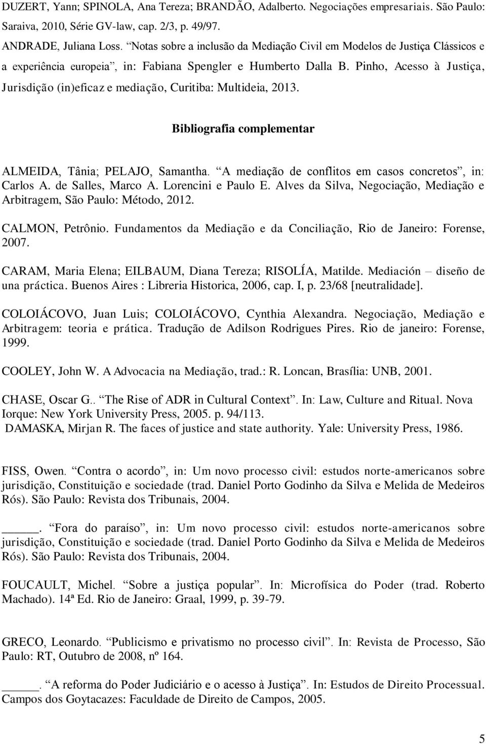 Pinho, Acesso à Justiça, Jurisdição (in)eficaz e mediação, Curitiba: Multideia, 2013. Bibliografia complementar ALMEIDA, Tânia; PELAJO, Samantha.