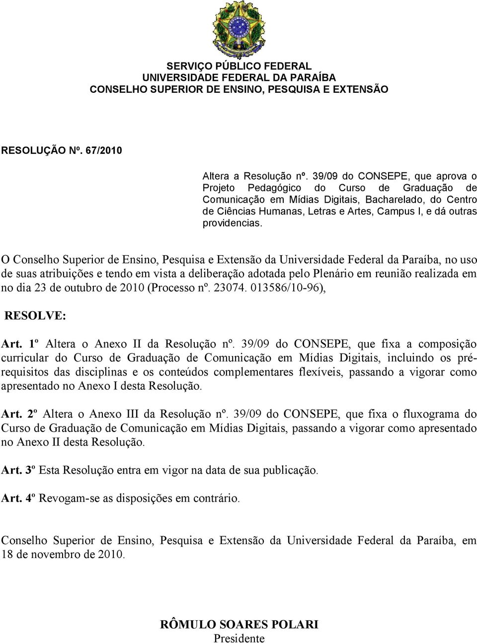 O Conselho Superior de Ensino, Pesquisa e Extensão da Universidade Federal da Paraíba, no uso de suas atribuições e tendo em vista a deliberação adotada pelo Plenário em reunião realizada em no dia