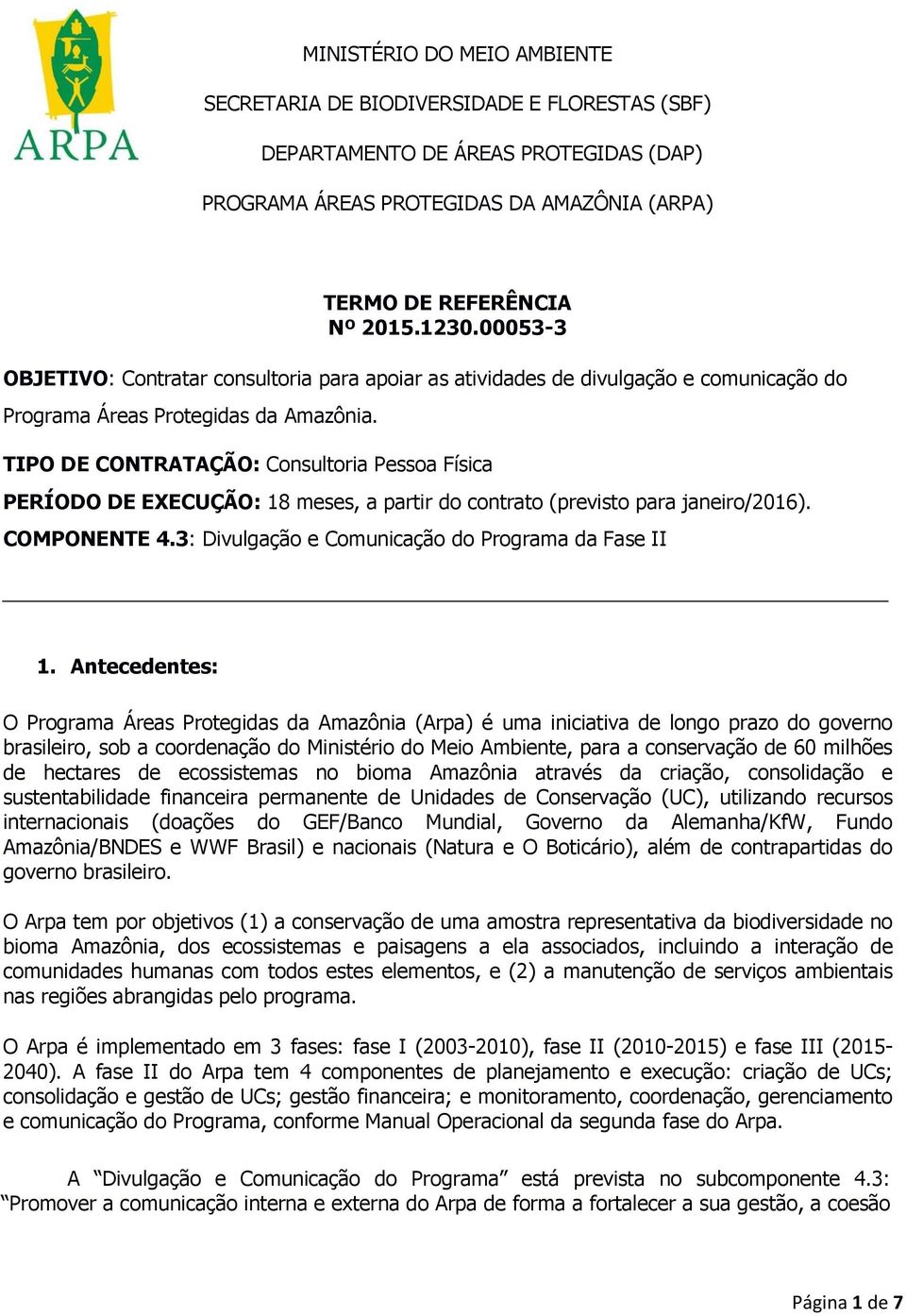 TIPO DE CONTRATAÇÃO: Consultoria Pessoa Física PERÍODO DE EXECUÇÃO: 18 meses, a partir do contrato (previsto para janeiro/2016). COMPONENTE 4.3: Divulgação e Comunicação do Programa da Fase II 1.