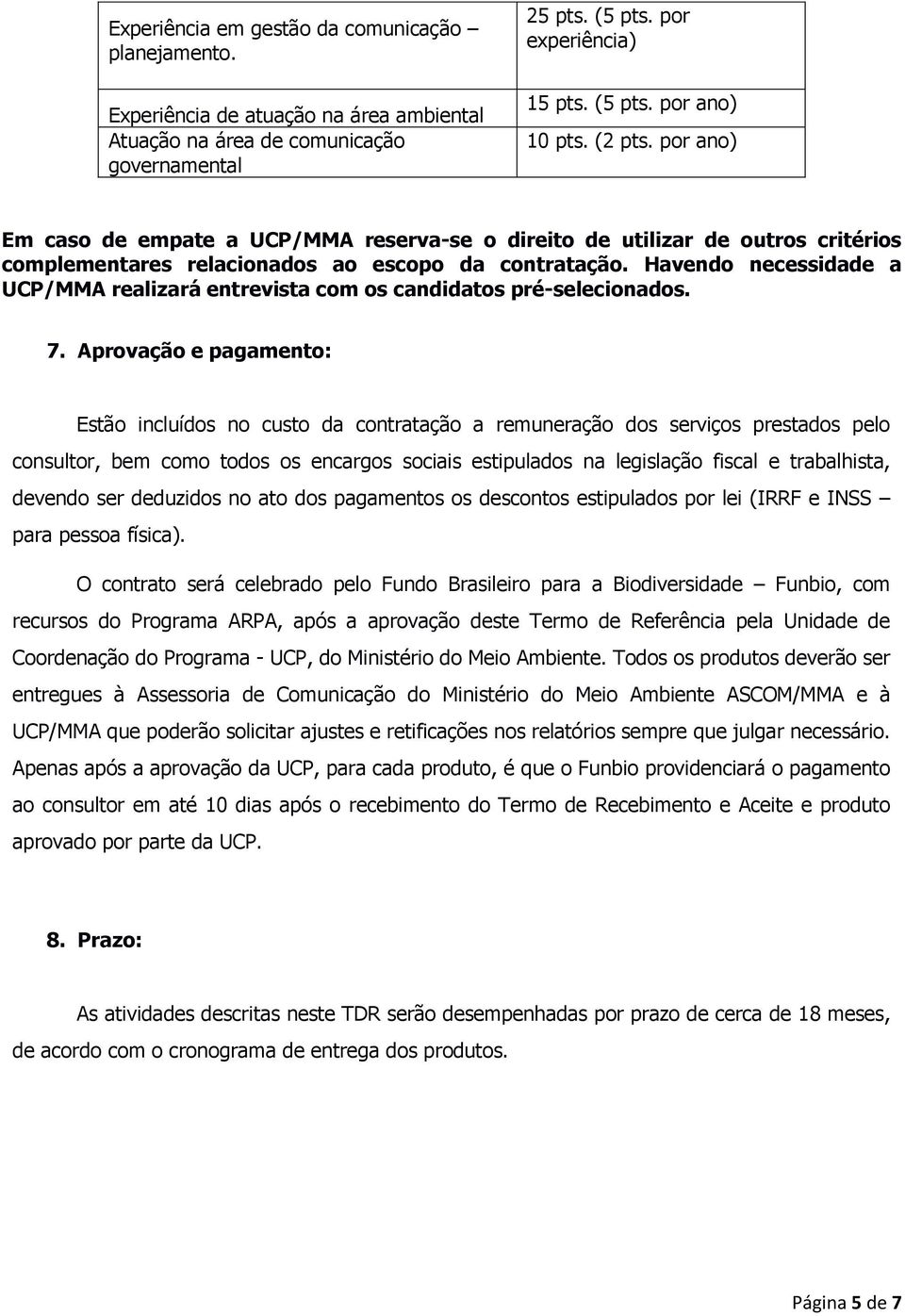 Havendo necessidade a UCP/MMA realizará entrevista com os candidatos pré-selecionados. 7.