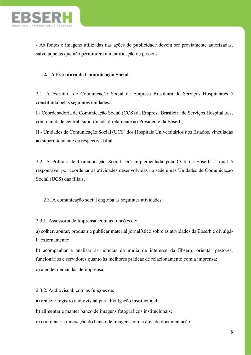 Serviços Hospitalares, como unidade central, subordinada diretamente ao Presidente da Ebserh; II - Unidades de Comunicação Social (UCS) dos Hospitais Universitários nos Estados, vinculadas ao