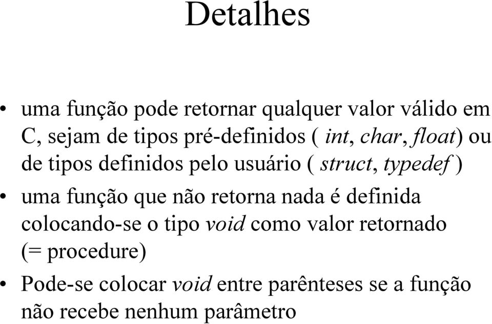 ) uma função que não retorna nada é definida colocando-se o tipo void como valor