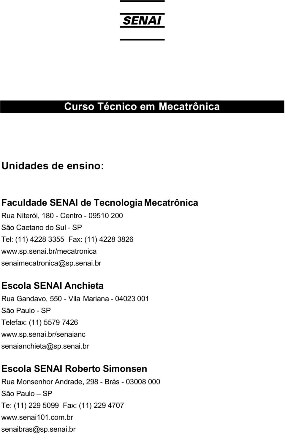 br/mecatronica senaimecatronica@sp.senai.br Escola SENAI Anchieta Rua Gandavo, 550 - Vila Mariana - 04023 001 São Paulo - SP Telefax: (11) 5579 7426 www.