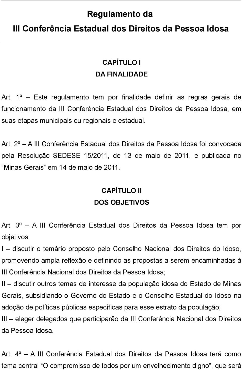2º A III Conferência Estadual dos Direitos da Pessoa Idosa foi convocada pela Resolução SEDESE 15/2011, de 13 de maio de 2011, e publicada no Minas Gerais em 14 de maio de 2011.