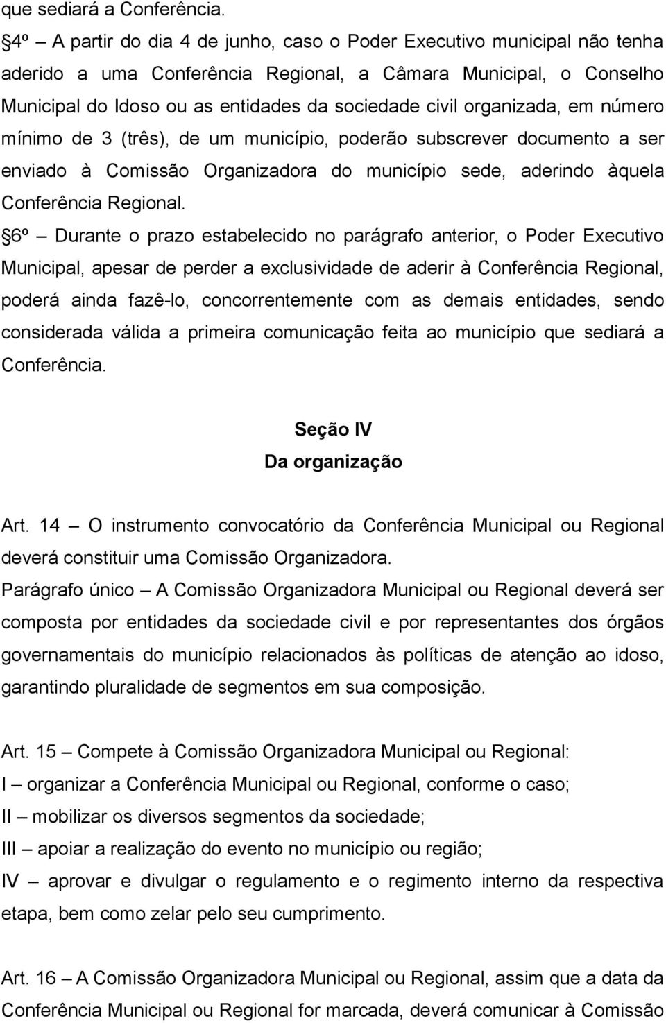 organizada, em número mínimo de 3 (três), de um município, poderão subscrever documento a ser enviado à Comissão Organizadora do município sede, aderindo àquela Conferência Regional.