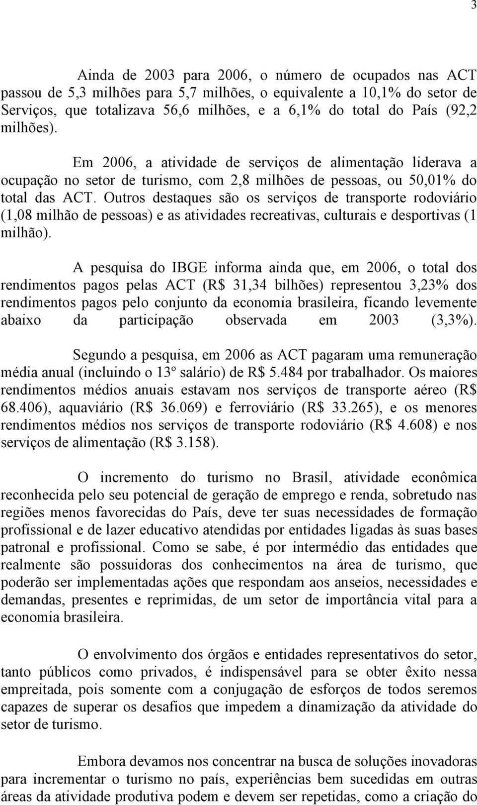 Outros destaques são os serviços de transporte rodoviário (1,08 milhão de pessoas) e as atividades recreativas, culturais e desportivas (1 milhão).