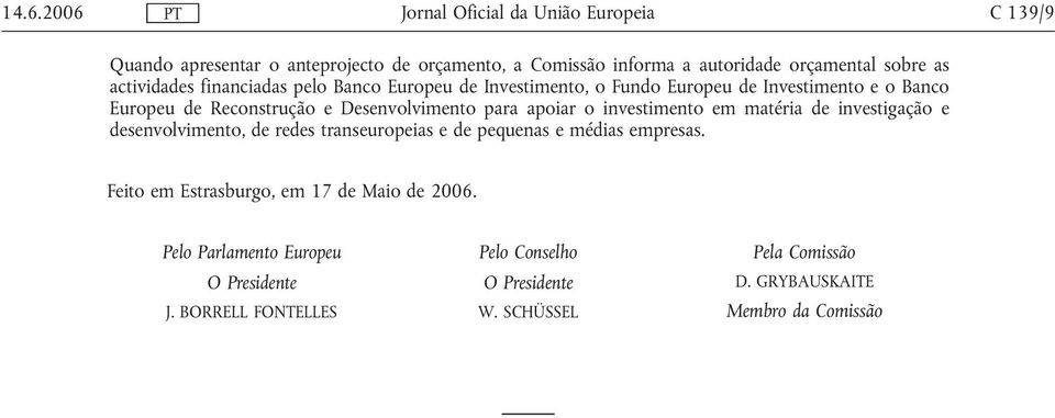 matéria de investigação e desenvolvimento, de redes transeuropeias e de pequenas e médias empresas. Feito em Estrasburgo, em 17 de Maio de 2006.