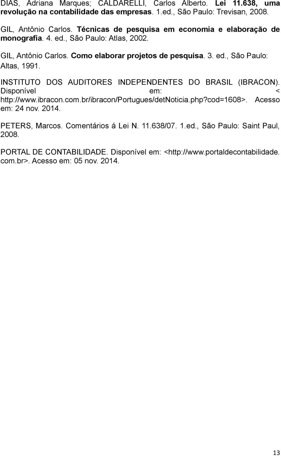 INSTITUTO DOS AUDITORES INDEPENDENTES DO BRASIL (IBRACON). Disponível em: < http://www.ibracon.com.br/ibracon/portugues/detnoticia.php?cod=1608>. Acesso em: 24 nov. 2014.