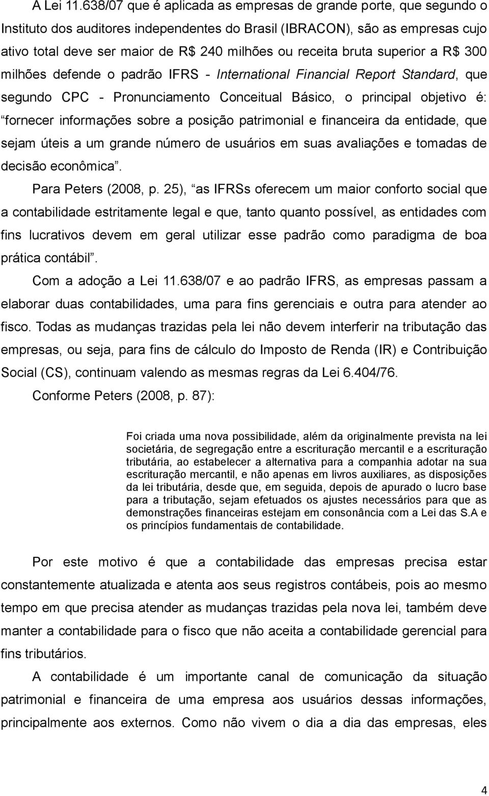 receita bruta superior a R$ 300 milhões defende o padrão IFRS - International Financial Report Standard, que segundo CPC - Pronunciamento Conceitual Básico, o principal objetivo é: fornecer