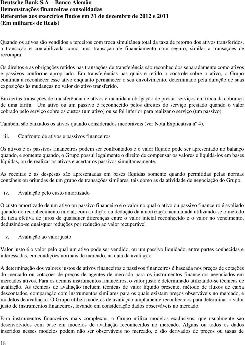 Em transferências nas quais é retido o controle sobre o ativo, o Grupo continua a reconhecer esse ativo enquanto permanecer o seu envolvimento, determinado pela duração de suas exposições às mudanças