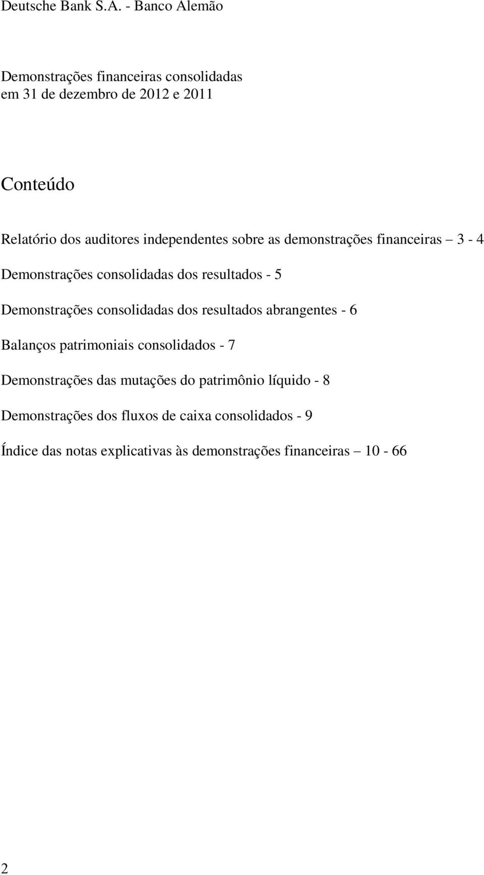 demonstrações financeiras 3-4 Demonstrações consolidadas dos resultados - 5 Demonstrações consolidadas dos