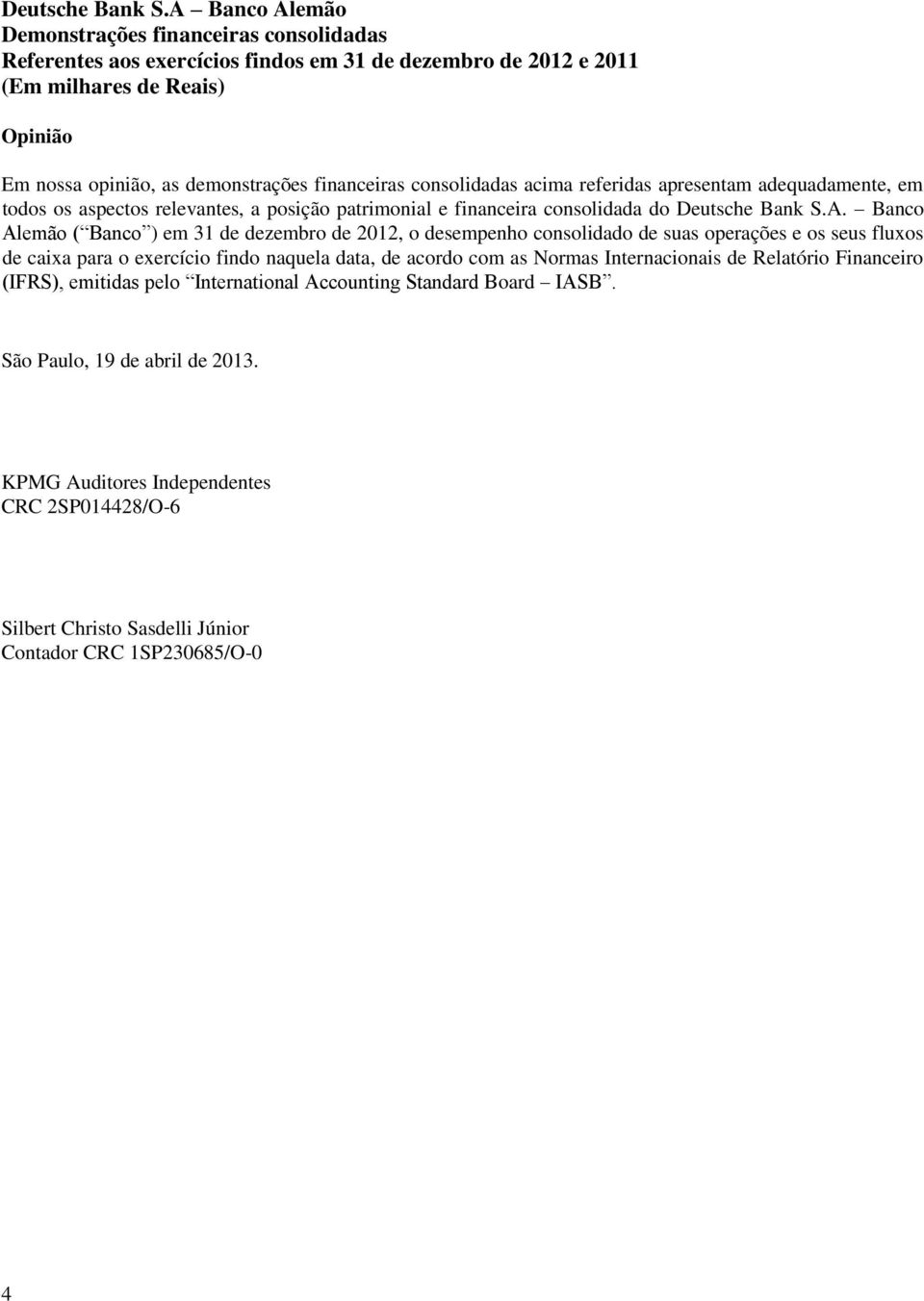 Banco Alemão ( Banco ) em 31 de dezembro de 2012, o desempenho consolidado de suas operações e os seus fluxos de caixa para o exercício findo naquela data, de