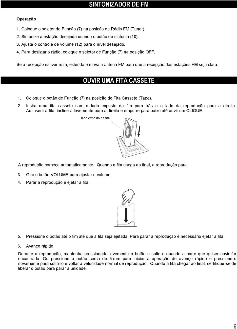 Se a recepção estiver ruim, estenda e mova a antena FM para que a recepção das estações FM seja clara. OUVIR UMA FITA CASSETE 1. Coloque o botão de Função (7) na posição de Fita Cassete (Tape). 2.