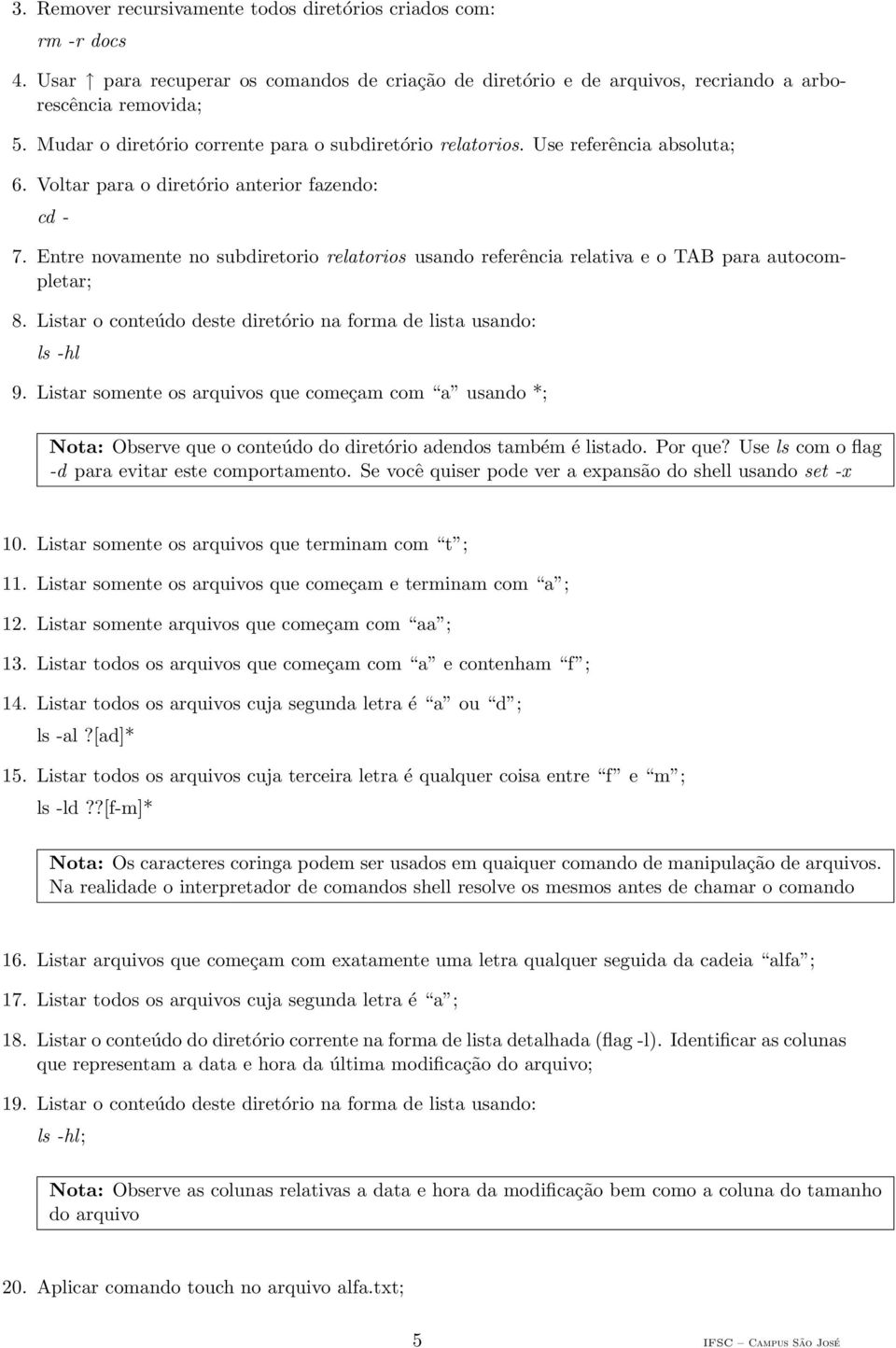 Entre novamente no subdiretorio relatorios usando referência relativa e o TAB para autocompletar; 8. Listar o conteúdo deste diretório na forma de lista usando: ls -hl 9.