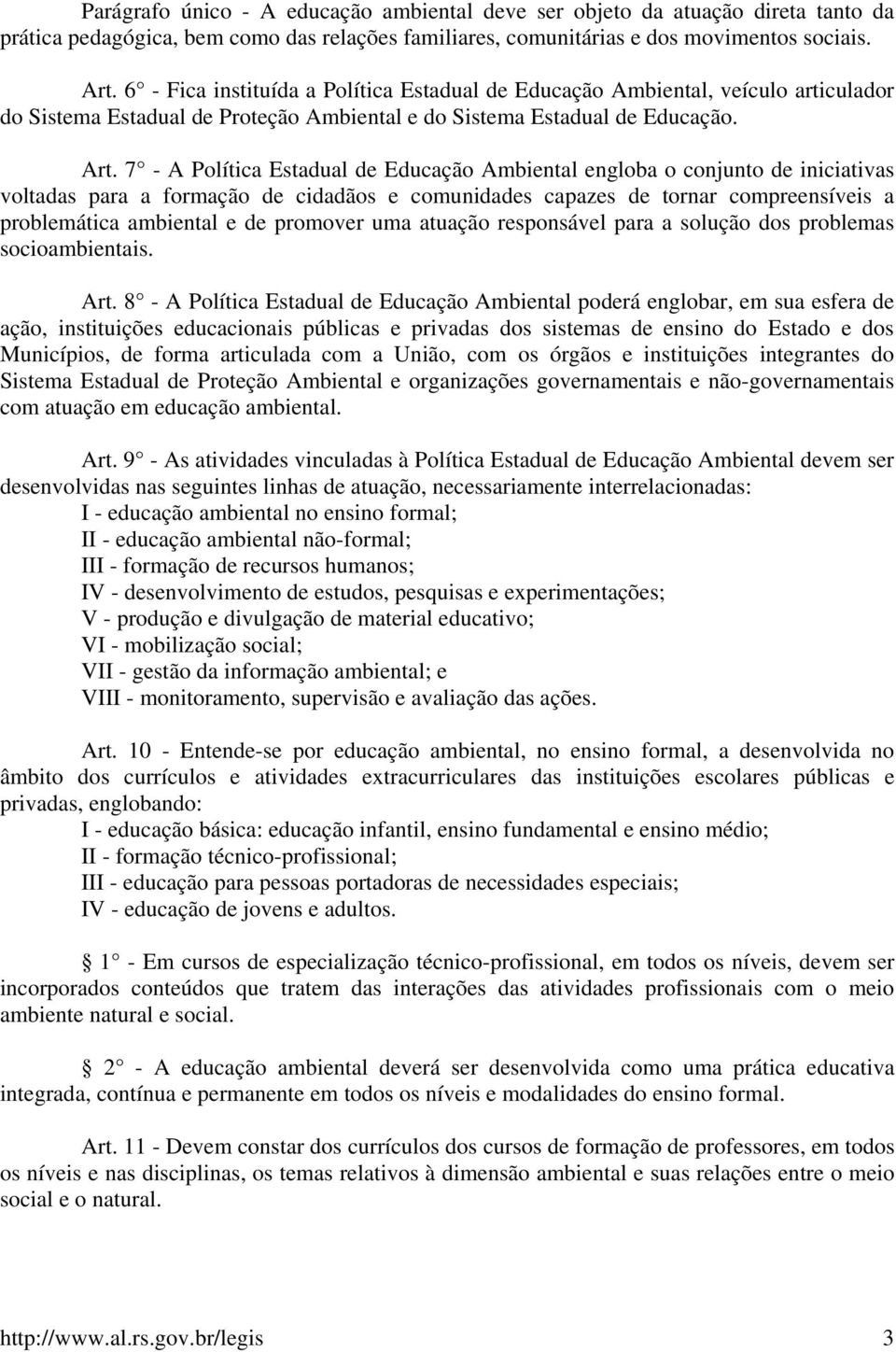 7 - A Política Estadual de Educação Ambiental engloba o conjunto de iniciativas voltadas para a formação de cidadãos e comunidades capazes de tornar compreensíveis a problemática ambiental e de