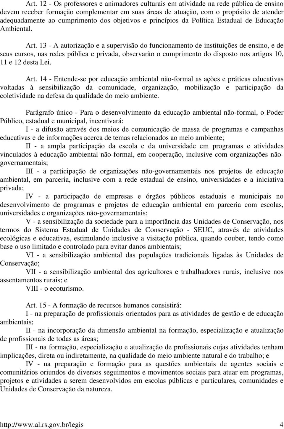 13 - A autorização e a supervisão do funcionamento de instituições de ensino, e de seus cursos, nas redes pública e privada, observarão o cumprimento do disposto nos artigos 10, 11 e 12 desta Lei.