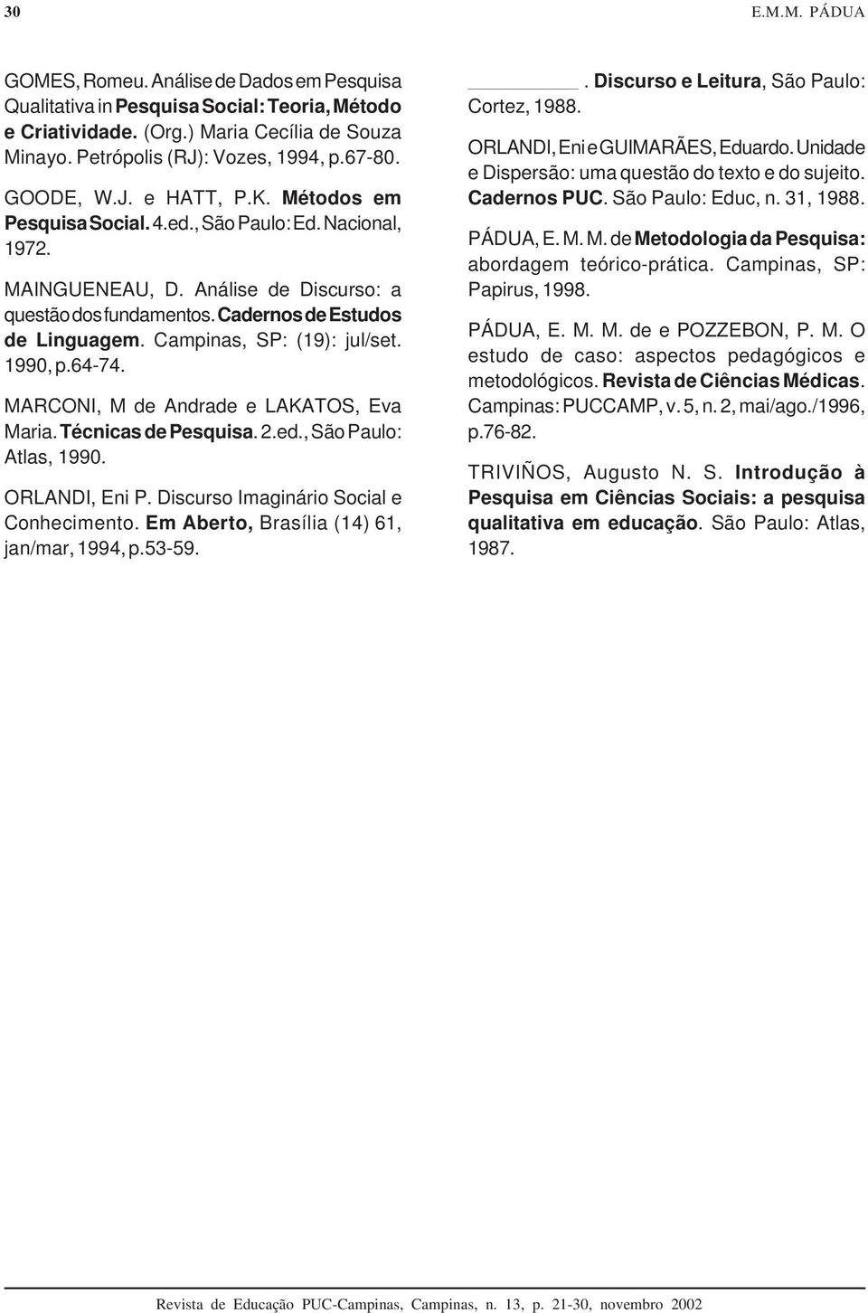 Campinas, SP: (19): jul/set. 1990, p.64-74. MARCONI, M de Andrade e LAKATOS, Eva Maria. Técnicas de Pesquisa. 2.ed., São Paulo: Atlas, 1990. ORLANDI, Eni P. Discurso Imaginário Social e Conhecimento.