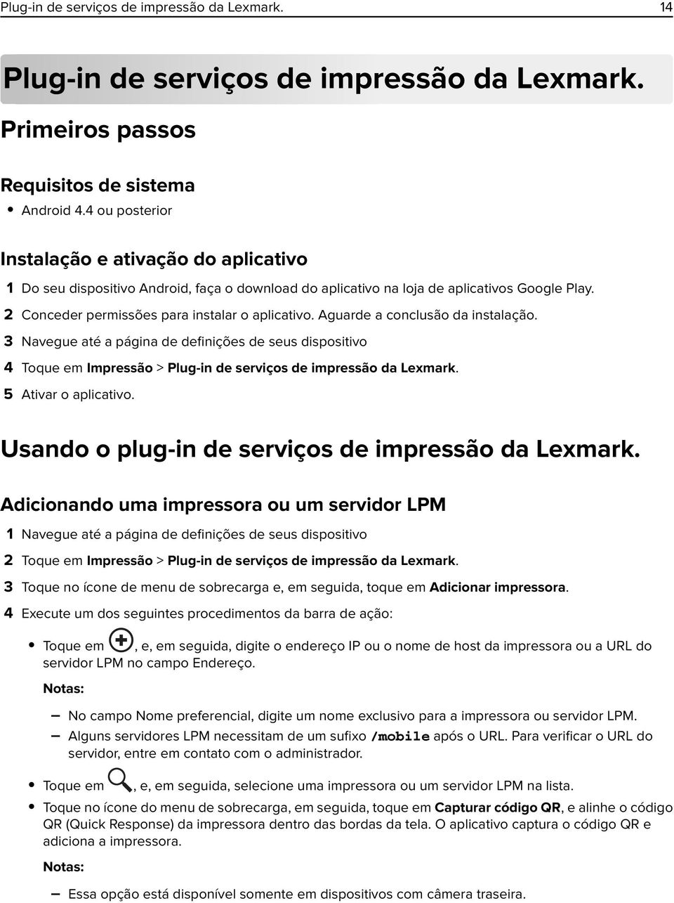 Aguarde a conclusão da instalação. 3 Navegue até a página de definições de seus dispositivo 4 Toque em Impressão > Plug-in de serviços de impressão da Lexmark. 5 Ativar o aplicativo.