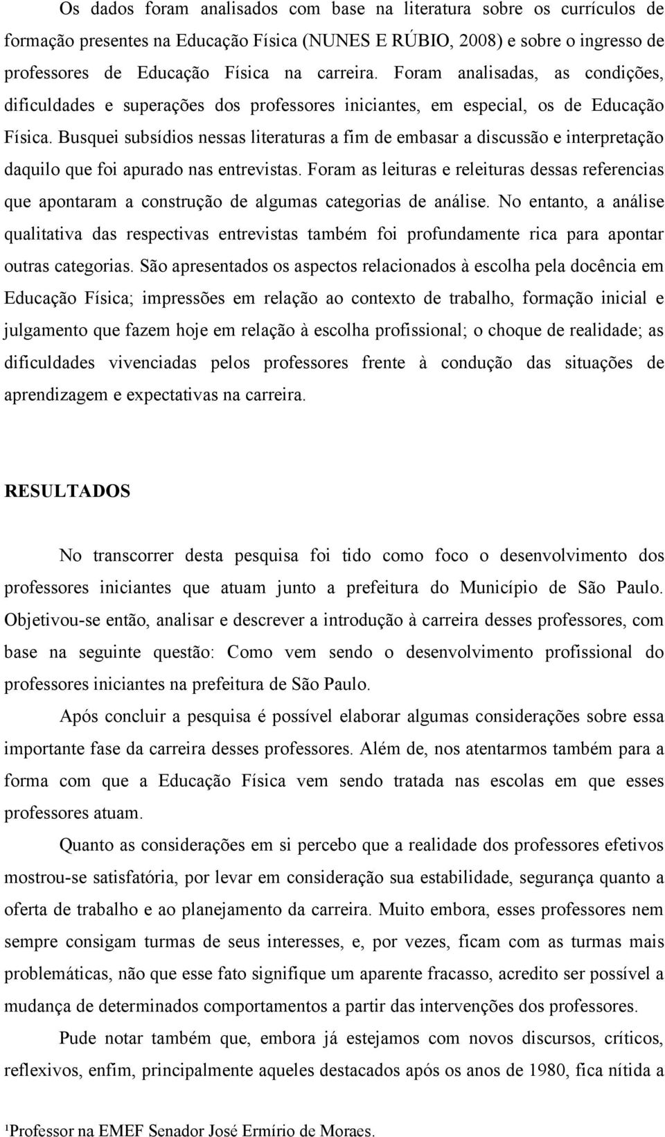 Busquei subsídios nessas literaturas a fim de embasar a discussão e interpretação daquilo que foi apurado nas entrevistas.