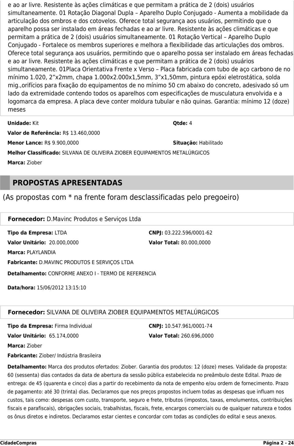 Oferece total segurança aos usuários, permitindo que o aparelho possa ser instalado em áreas fechadas  01 Rotação Vertical Aparelho Duplo Conjugado - Fortalece os membros superiores e melhora a