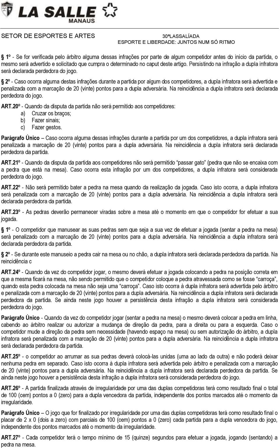 2º - Caso ocorra alguma destas infrações durante a partida por algum dos competidores, a dupla infratora será advertida e penalizada com a marcação de 20 (vinte) pontos para a dupla adversária.