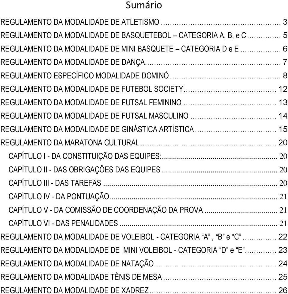 .. 13 REGULAMENTO DA MODALIDADE DE FUTSAL MASCULINO... 14 REGULAMENTO DA MODALIDADE DE GINÁSTICA ARTÍSTICA... 15 REGULAMENTO DA MARATONA CULTURAL... 20 CAPÍTULO I - DA CONSTITUIÇÃO DAS EQUIPES:.