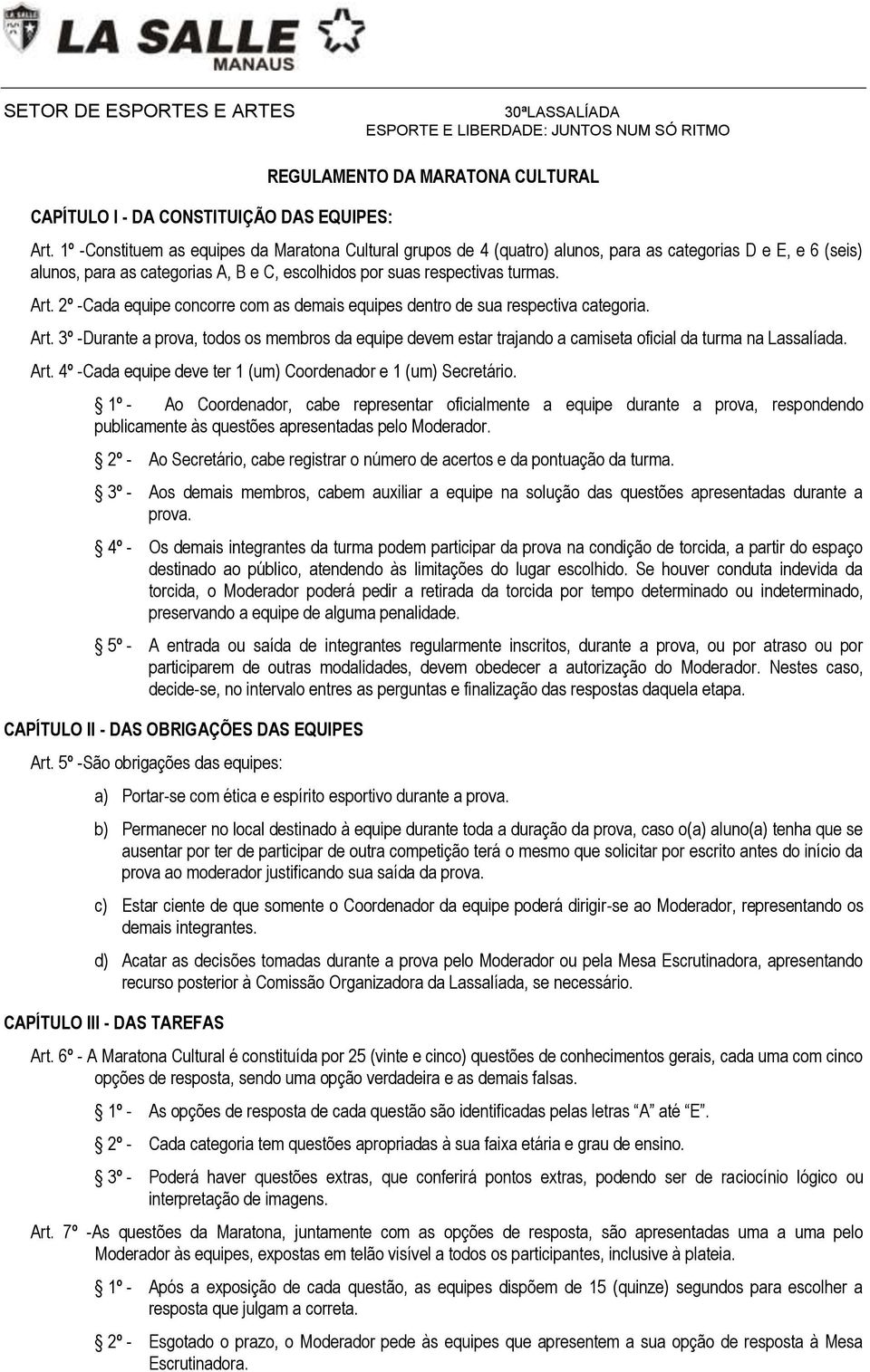 2º -Cada equipe concorre com as demais equipes dentro de sua respectiva categoria. Art. 3º -Durante a prova, todos os membros da equipe devem estar trajando a camiseta oficial da turma na Lassalíada.