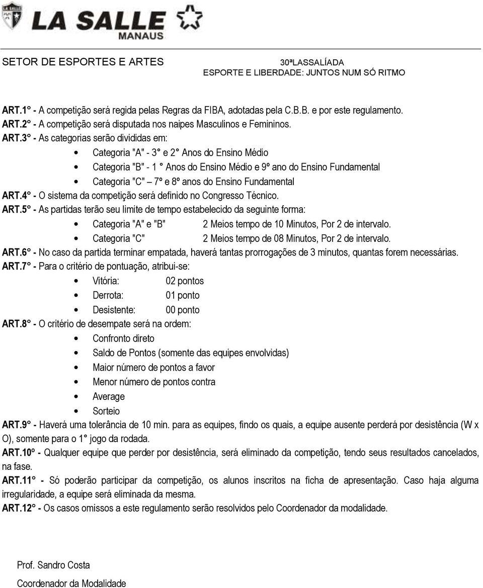 3 - As categorias serão divididas em: Categoria "A" - 3 e 2 Anos do Ensino Médio Categoria "B" - 1 Anos do Ensino Médio e 9º ano do Ensino Fundamental Categoria "C" 7º e 8º anos do Ensino Fundamental