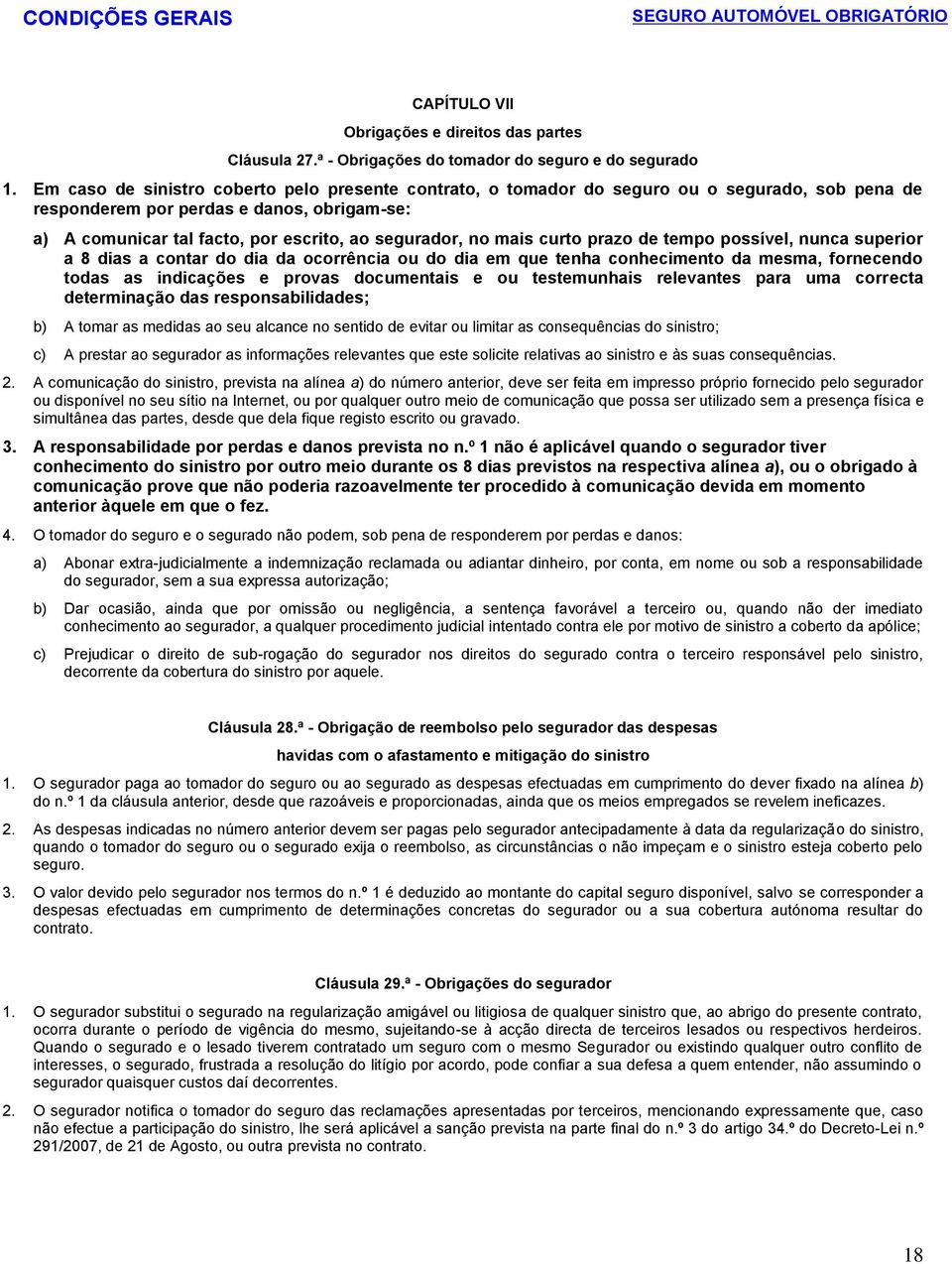 mais curto prazo de tempo possível, nunca superior a 8 dias a contar do dia da ocorrência ou do dia em que tenha conhecimento da mesma, fornecendo todas as indicações e provas documentais e ou