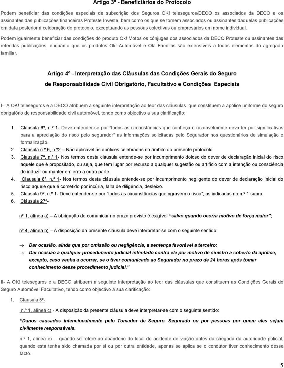 celebração do protocolo, exceptuando as pessoas colectivas ou empresários em nome individual. Podem igualmente beneficiar das condições do produto Ok!