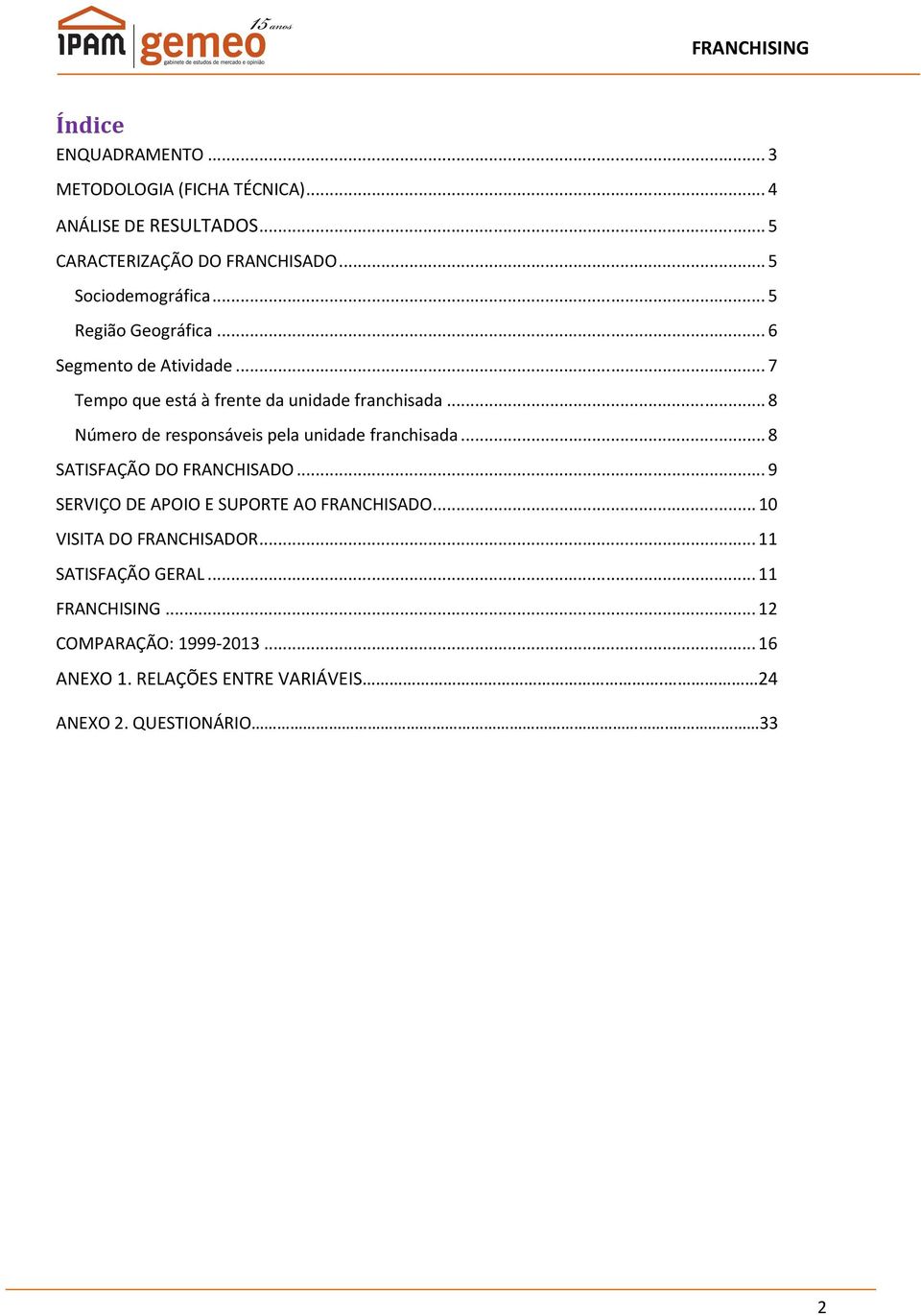 .. 8 Número de responsáveis pela unidade franchisada... 8 SATISFAÇÃO DO FRANCHISADO... 9 SERVIÇO DE APOIO E SUPORTE AO FRANCHISADO.