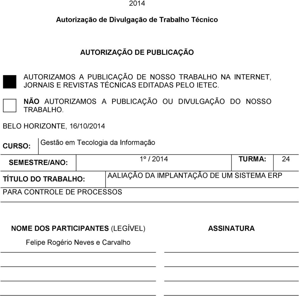 BELO HORIZONTE, 16/10/2014 CURSO: Gestão em Tecologia da Informação SEMESTRE/ANO: TÍTULO DO TRABALHO: 1º / 2014 TURMA: 24