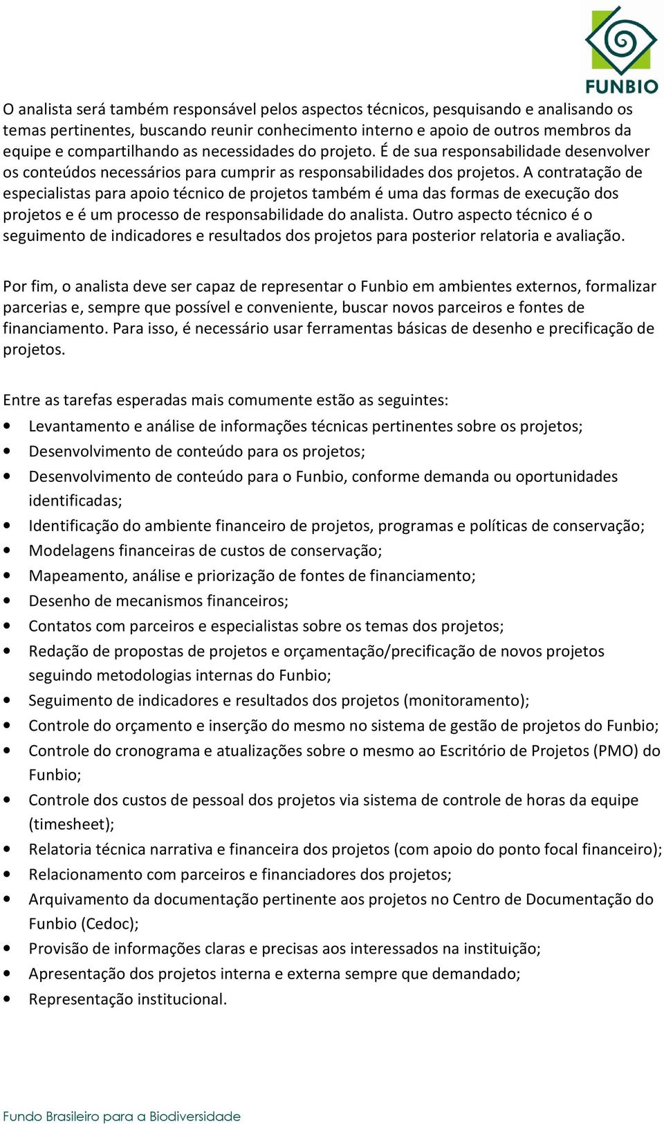 A contratação de especialistas para apoio técnico de projetos também é uma das formas de execução dos projetos e é um processo de responsabilidade do analista.