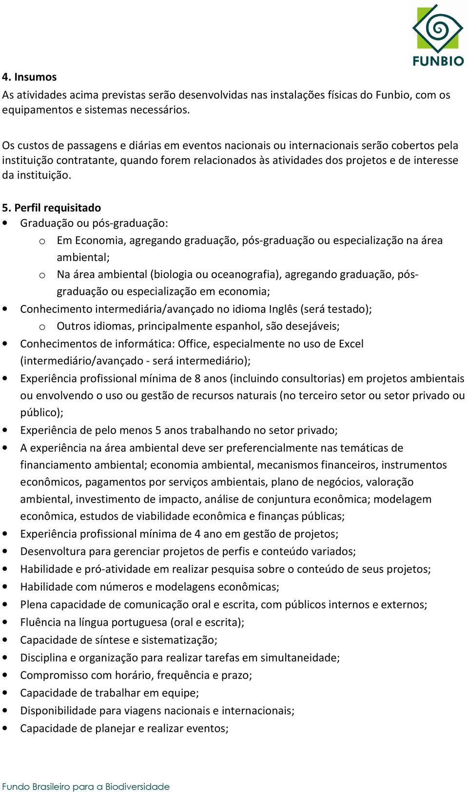 5. Perfil requisitado Graduação ou pós-graduação: o Em Economia, agregando graduação, pós-graduação ou especialização na área ambiental; o Na área ambiental (biologia ou oceanografia), agregando