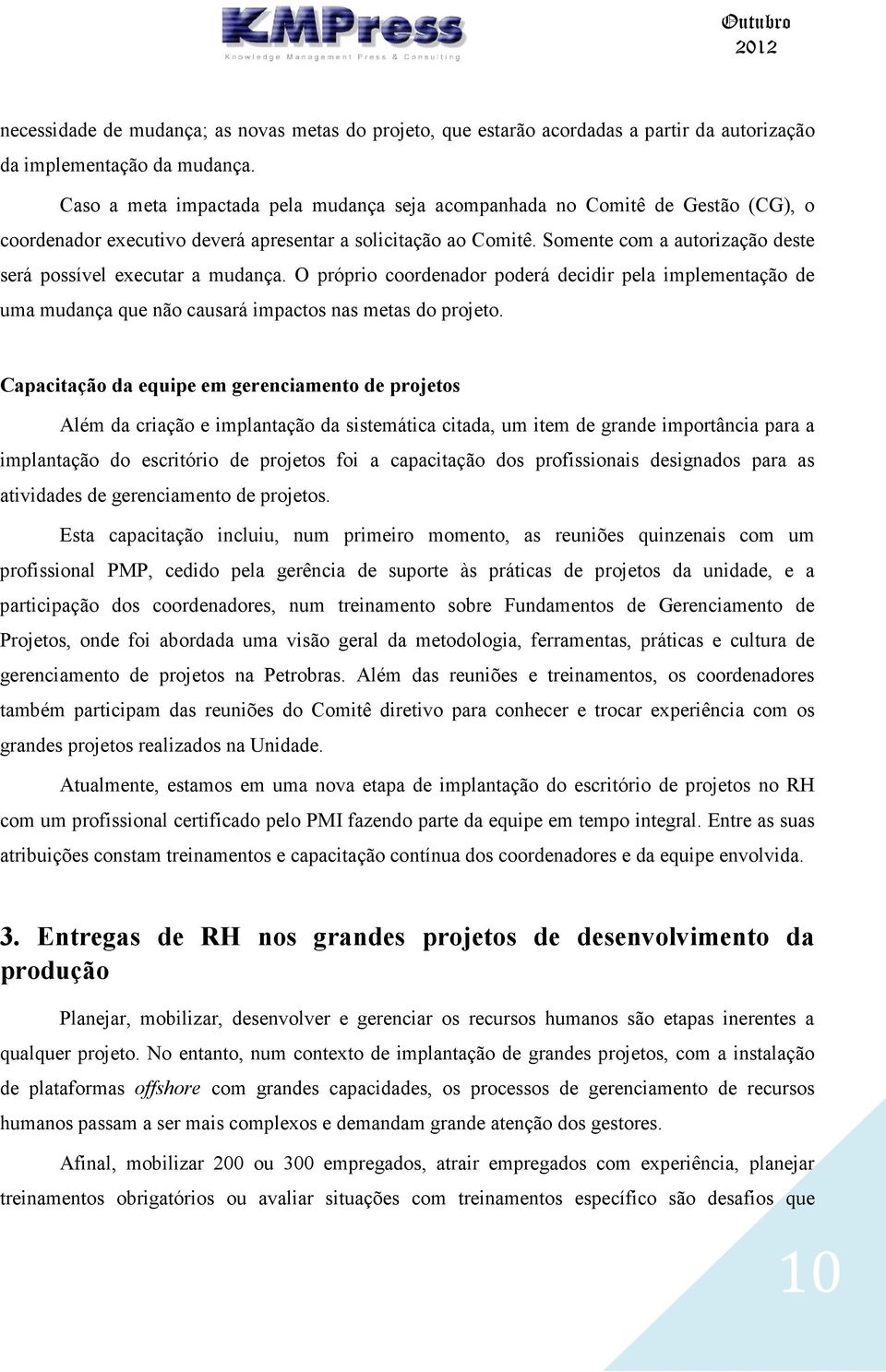 O própri crdenadr pderá decidir pela implementaçã de uma mudança que nã causará impacts nas metas d prjet.