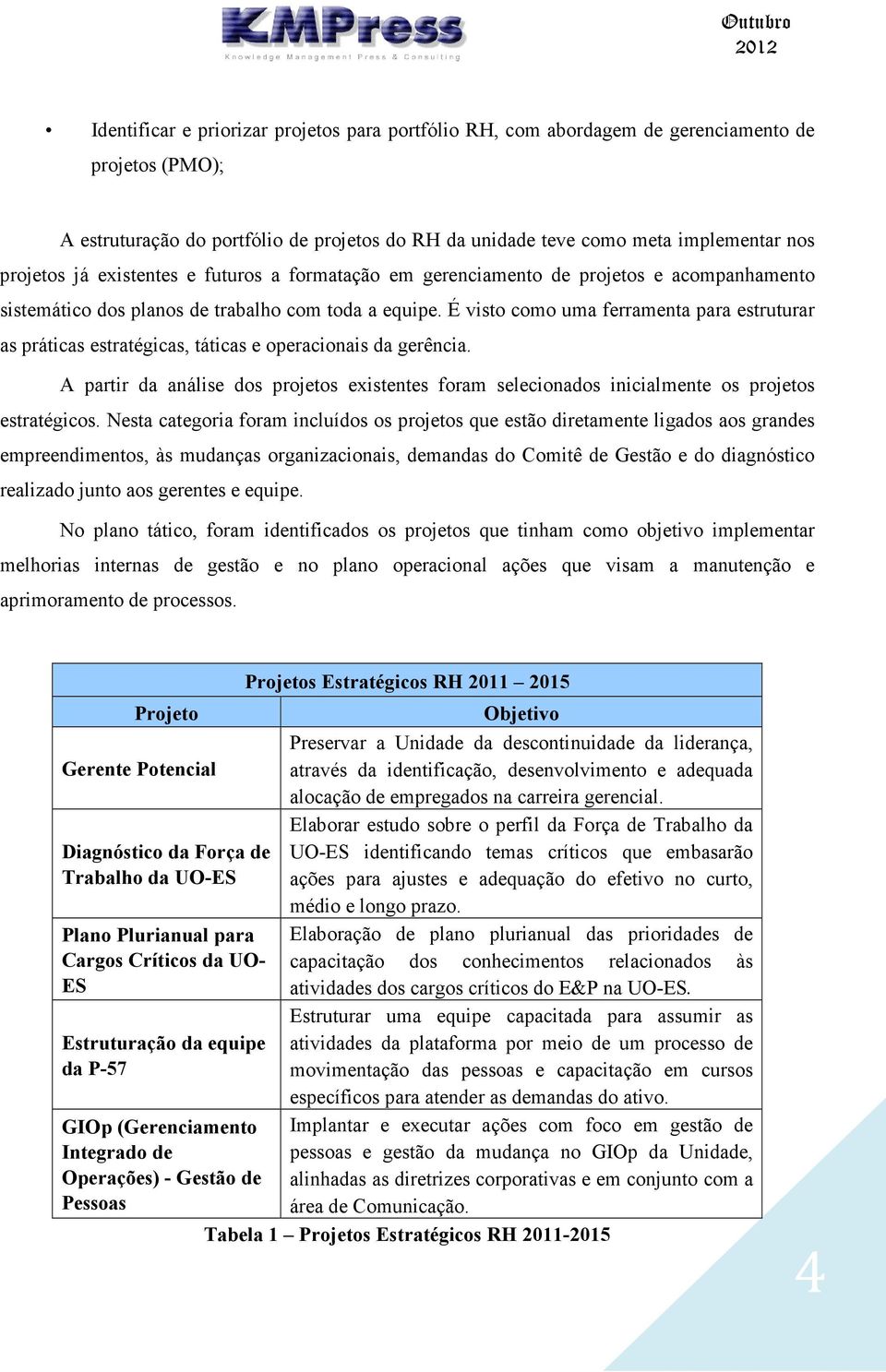 A partir da análise ds prjets existentes fram selecinads inicialmente s prjets estratégics.