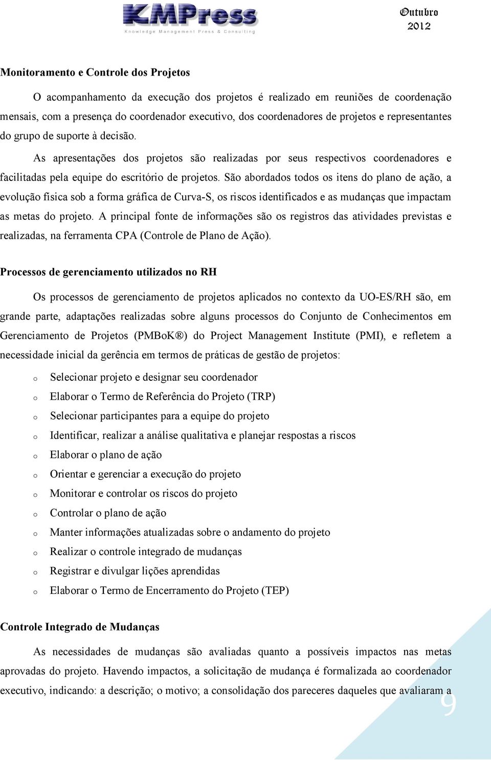 Sã abrdads tds s itens d plan de açã, a evluçã física sb a frma gráfica de Curva-S, s riscs identificads e as mudanças que impactam as metas d prjet.