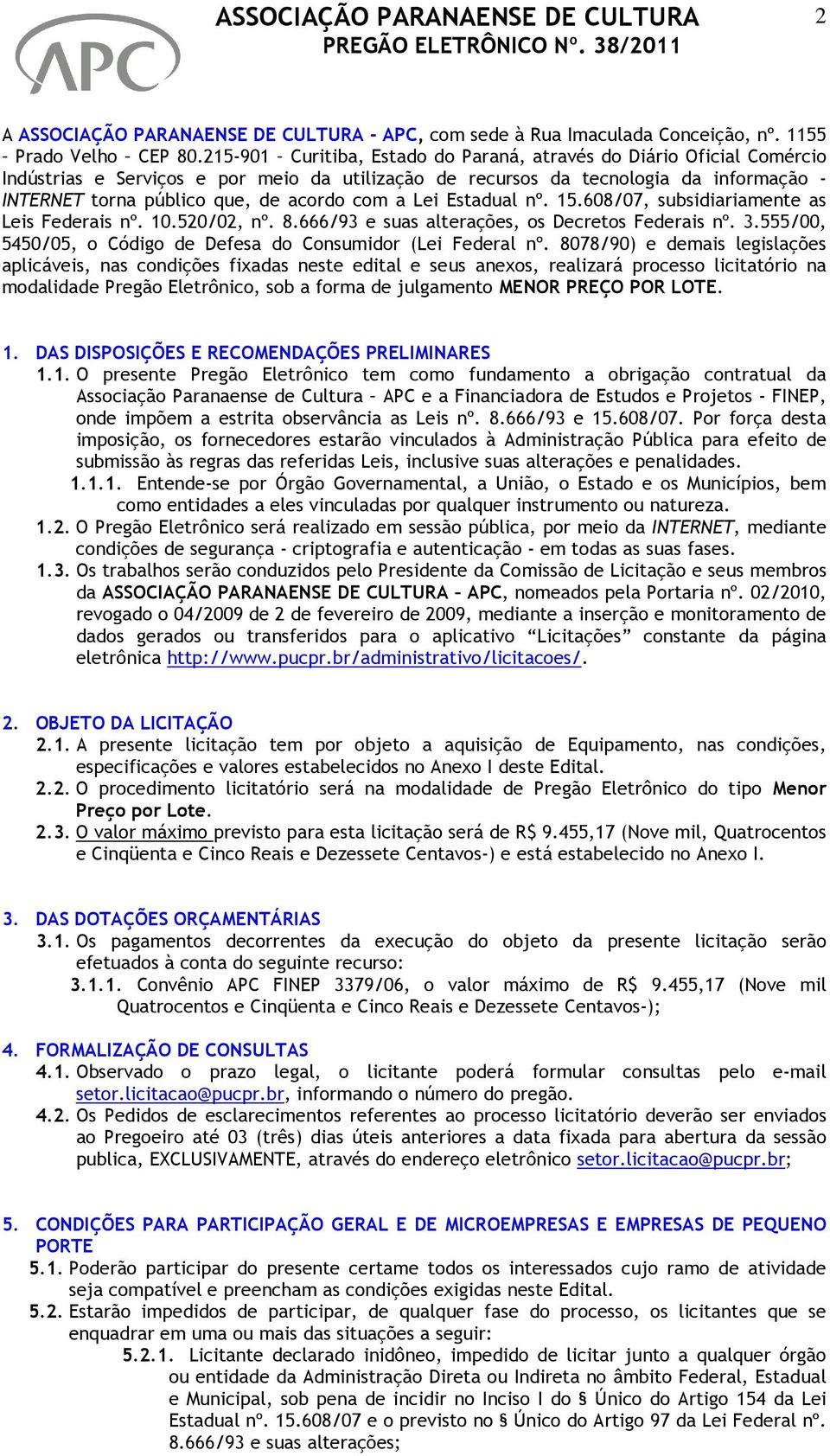 com a Lei Estadual nº. 15.608/07, subsidiariamente as Leis Federais nº. 10.520/02, nº. 8.666/93 e suas alterações, os Decretos Federais nº. 3.