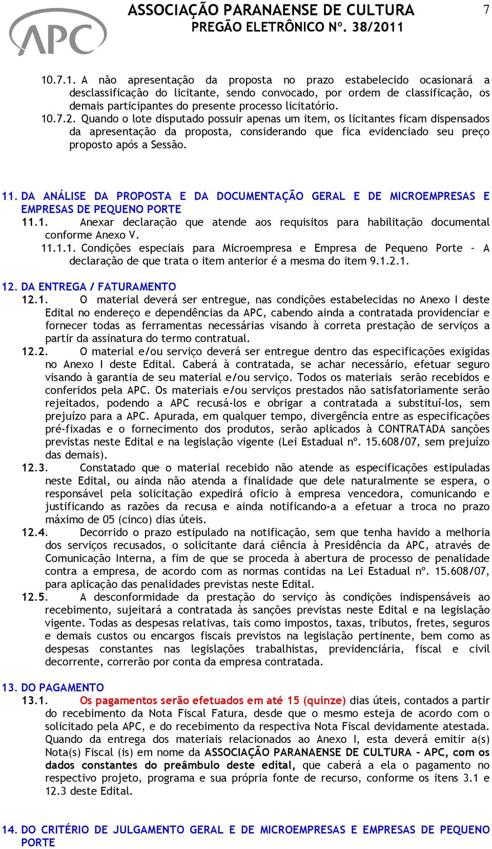 11. DA ANÁLISE DA PROPOSTA E DA DOCUMENTAÇÃO GERAL E DE MICROEMPRESAS E EMPRESAS DE PEQUENO PORTE 11.1. Anexar declaração que atende aos requisitos para habilitação documental conforme Anexo V. 11.1.1. Condições especiais para Microempresa e Empresa de Pequeno Porte A declaração de que trata o item anterior é a mesma do item 9.