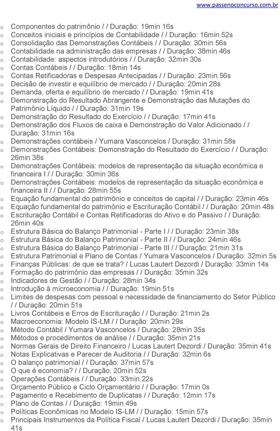 administraçã das empresas / / Duraçã: 38min 46s Cntabilidade: aspects intrdutóris / / Duraçã: 32min 30s Cntas Cntábeis / / Duraçã: 18min 14s Cntas Retificadras e Despesas Antecipadas / / Duraçã: