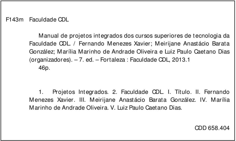 Dias (organizadores). 7. ed. Fortaleza : Faculdade CDL, 2013.1 46p. 1. Projetos Integrados. 2. Faculdade CDL. I. Título. II.