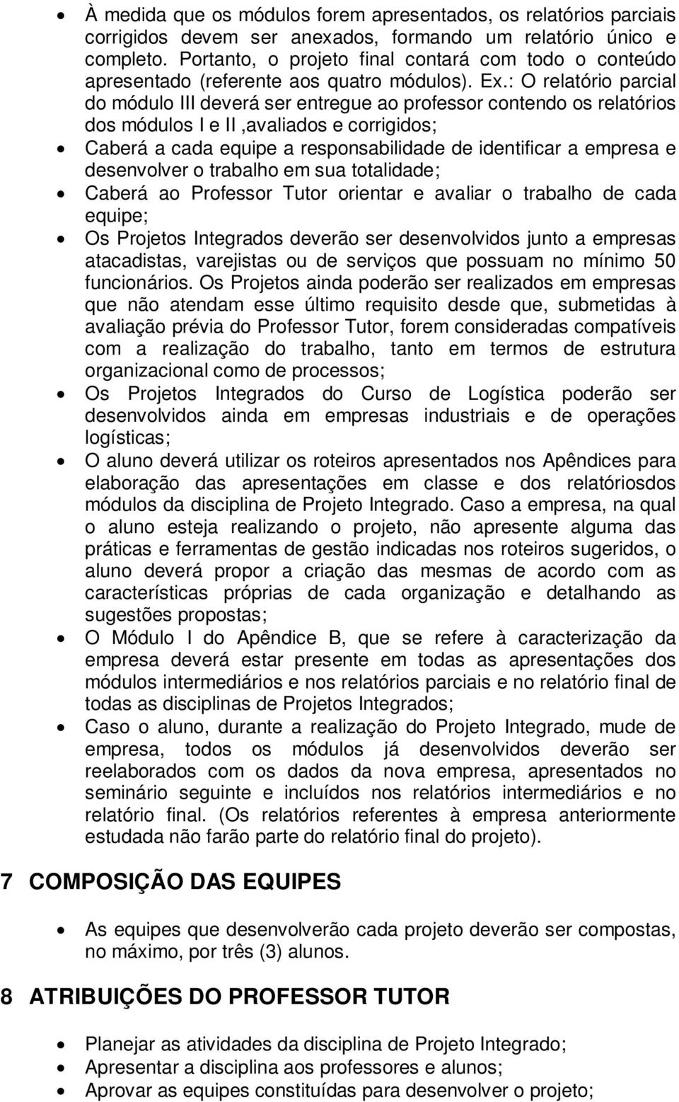 : O relatório parcial do módulo III deverá ser entregue ao professor contendo os relatórios dos módulos I e II,avaliados e corrigidos; Caberá a cada equipe a responsabilidade de identificar a empresa