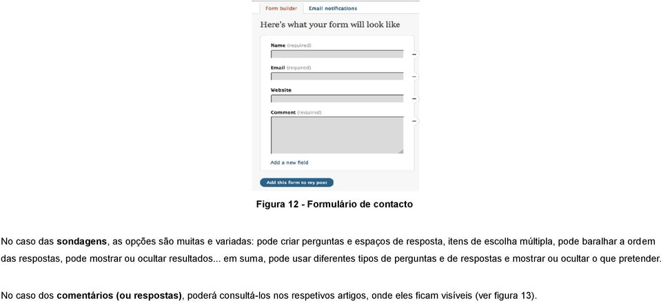 resultados... em suma, pode usar diferentes tipos de perguntas e de respostas e mostrar ou ocultar o que pretender.