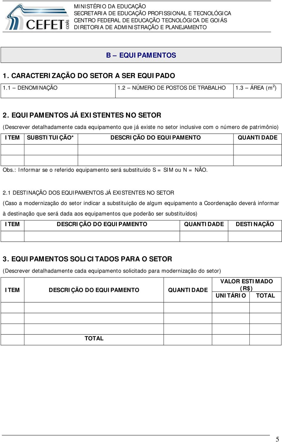 : Informar se o referido equipamento será substituído S = SIM ou N = NÃO. 2.