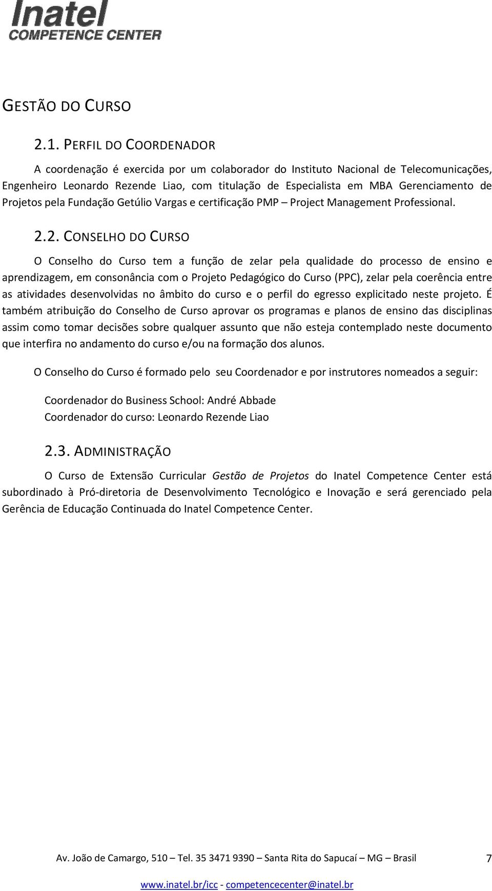Projetos pela Fundação Getúlio Vargas e certificação PMP Project Management Professional. 2.